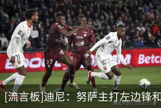 [流言板]迪尼：努萨主打左边锋&能进球也能助攻，阿森纳可考虑引进